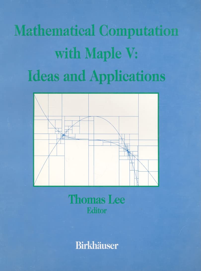 Mathematical Computation With Maple V: Ideas And Applications: Proceedings Of The Maple Summer Workshop And Symposium, Universit,New