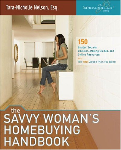 The Savvy Woman's Homebuying Handbook: 150 Insider Secrets, DecisionMaking Guides and Online Resources, plus the ONE Action Pla,New