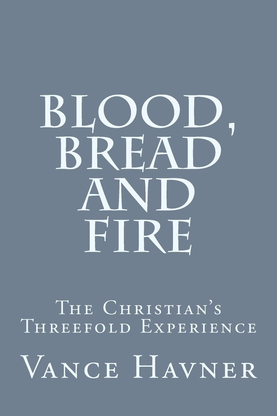 Blood, Bread and Fire: The Christians Threefold Experience,Used