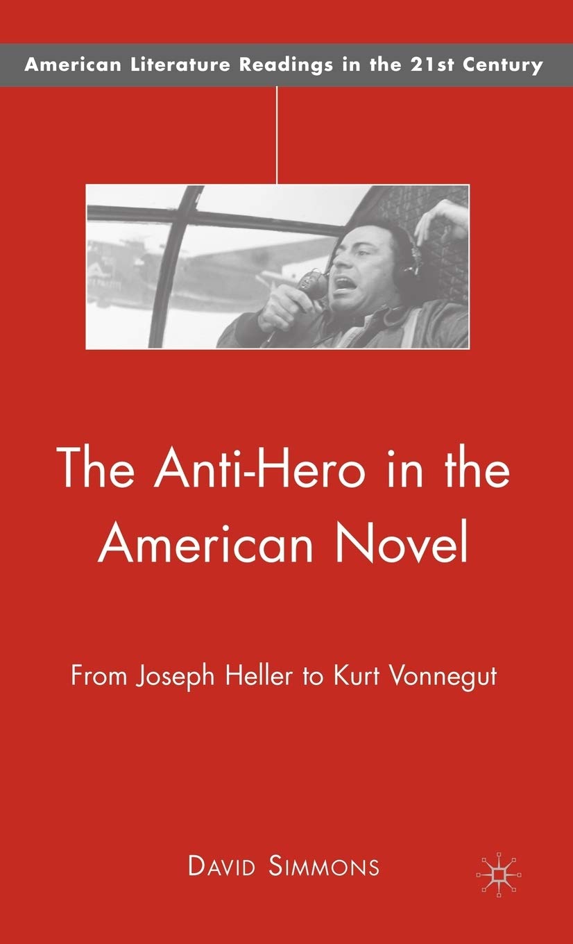 The AntiHero in the American Novel: From Joseph Heller to Kurt Vonnegut (American Literature Readings in the 21st Century),Used