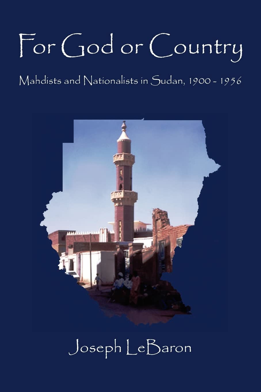 FOR GOD OR COUNTRY: Mahdists and Nationalists in Sudan, 19001956,Used