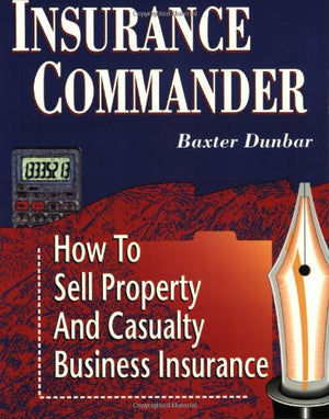 Insurance Commander: How To Sell Property And Casualty Business Insurance,New