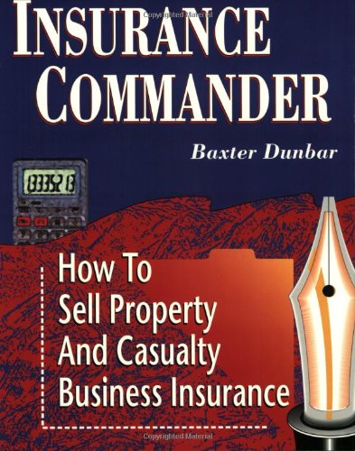 Insurance Commander: How To Sell Property And Casualty Business Insurance,New