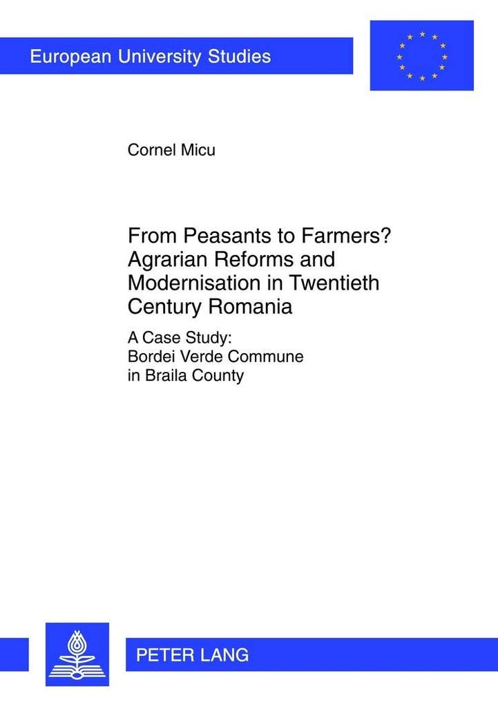 From Peasants To Farmers? Agrarian Reforms And Modernisation In Twentieth Century Romania: A Case Study: Bordei Verde Commune In,Used