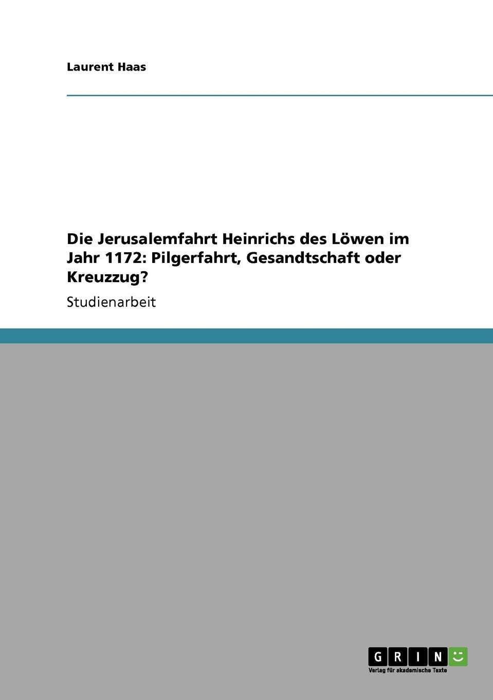 Die Jerusalemfahrt Heinrichs Des Lwen Im Jahr 1172: Pilgerfahrt, Gesandtschaft Oder Kreuzzug? (German Edition),Used