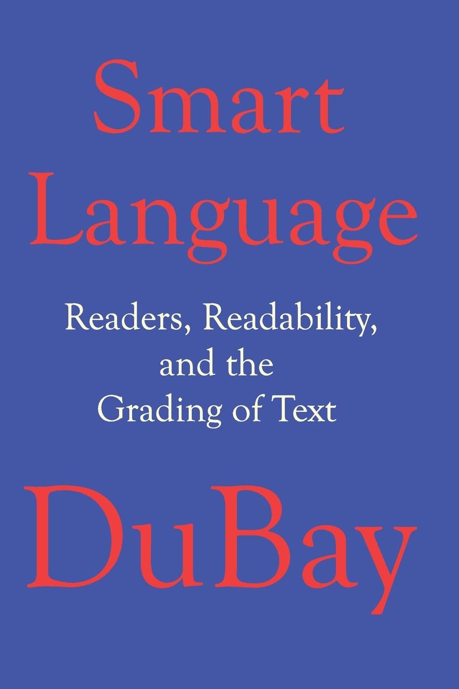 Smart Language: Readers, Readability, And The Grading Of Text,New