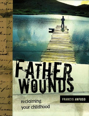 Father Wounds Reclaiming Your Childhood,New