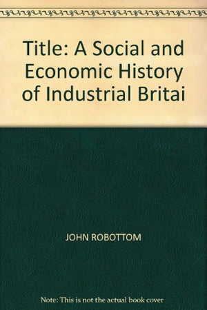 A Social and Economic History of Industrial Britai