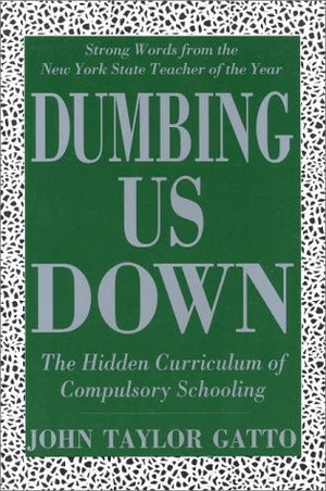 Dumbing Us Down: The Hidden Curriculum Of Compulsory Schooling,Used