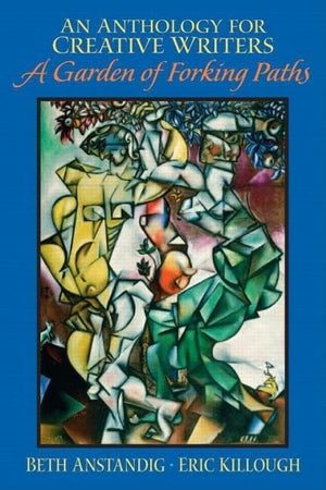 Anthology For Creative Writers, An: A Garden Of Forking Paths