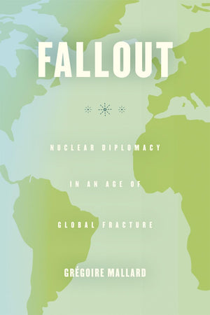 Fallout: Nuclear Diplomacy in an Age of Global Fracture,Used