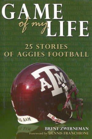 Game of My Life: 25 Stories of Aggies Football,New