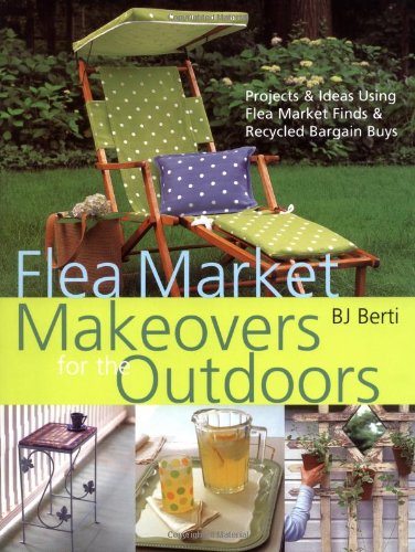 Flea Market Makeovers for the Outdoors: Projects & Ideas Using Flea Market Finds & Recycled Bargain Buys,Used