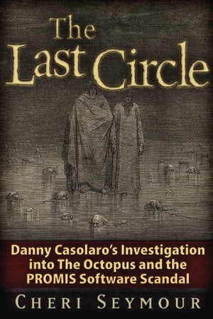 The Last Circle: Danny Casolaro's Investigation into the Octopus and the PROMIS Software Scandal,New
