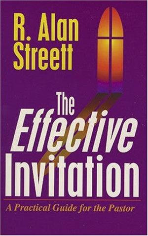 The Effective Invitation : A Practical Guide For The Pastor