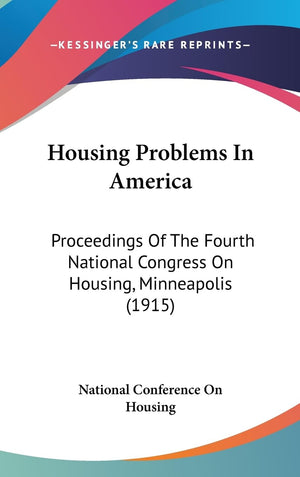 Housing Problems In America: Proceedings Of The Fourth National Congress On Housing, Minneapolis (1915),New