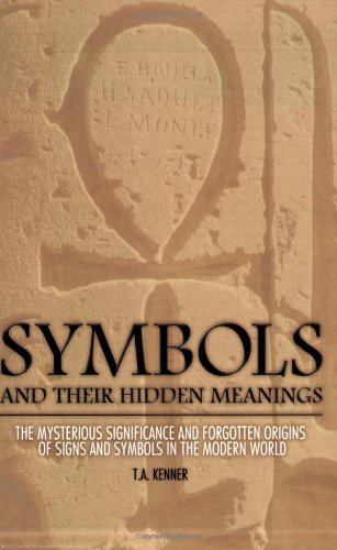 Symbols and Their Hidden Meanings: The Mysterious Significance and Forgotten Origins of Signs and Symbols in the Modern World,Used