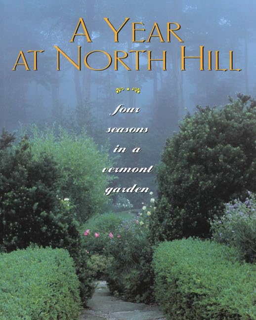 A Year at North Hill : Four Seasons in a Vermont Garden,Used