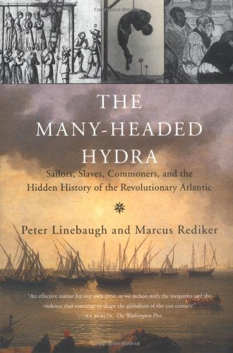 The Manyheaded Hydra: Sailors, Slaves, Commoners, And The Hidden History Of The Revolutionary Atlantic