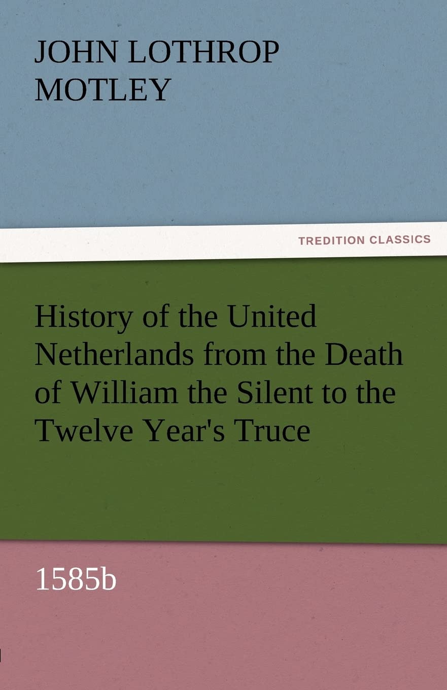History of the United Netherlands from the Death of William the Silent to the Twelve Year's Truce, 1585b,Used