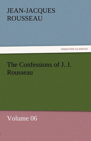 The Confessions of J. J. Rousseau  Volume 06,Used