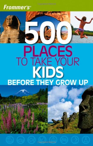 Frommer'S 500 Places To Take Your Kids Before They Grow Up,Used