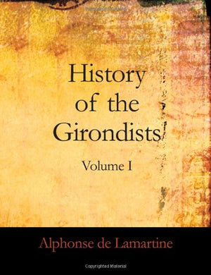 History of the Girondists: Volume I Personal Memoirs of the Patriots of the French Revolution,Used