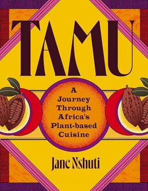Tamu: A Journey Through AfricaS PlantBased Cuisine