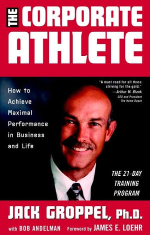 The Corporate Athlete: How To Achieve Maximal Performance In Business And Life,New