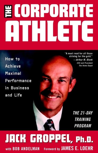 The Corporate Athlete: How To Achieve Maximal Performance In Business And Life,New