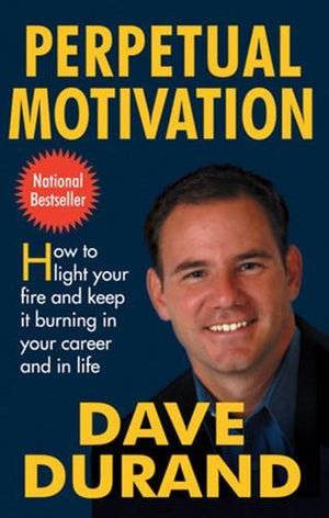 Perpetual Motivation: How to Light Your Fire and Keep It Burning in Your Career and in Life,New