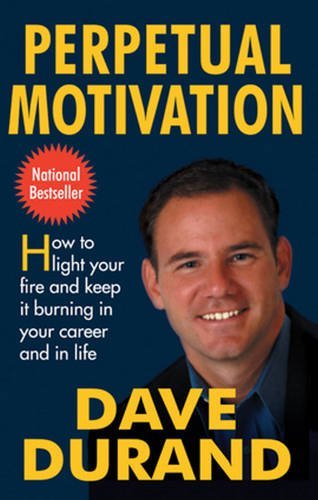 Perpetual Motivation: How to Light Your Fire and Keep It Burning in Your Career and in Life,New