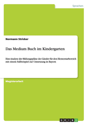 Das Medium Buch Im Kindergarten: Eine Analyse Der Bildungsplne Der Lnder Fr Den Elementarbereich Mit Einem Fallbeispiel Zur Umse,Used