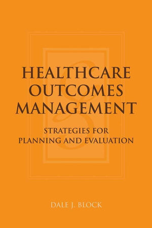 Healthcare Outcomes Management: Strategies For Planning And Evaluation: Strategies For Planning And Evaluation,New
