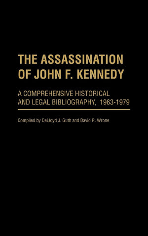 The Assassination Of John F. Kennedy: A Comprehensive Historical And Legal Bibliography, 19631979,New
