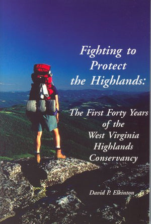 Fighting to Protect the Highlands: The First Forty Years of the West Virginia Highlands Conservancy,Used