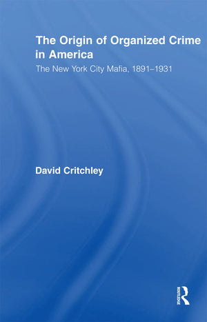 The Origin Of Organized Crime In America (Routledge Advances In American History),New