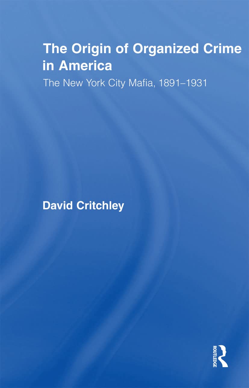 The Origin Of Organized Crime In America (Routledge Advances In American History),New