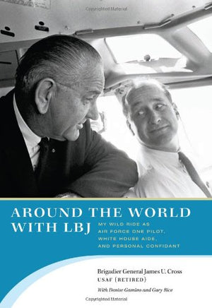 Around the World with LBJ: My Wild Ride as Air Force One Pilot, White House Aide, and Personal Confidant,Used