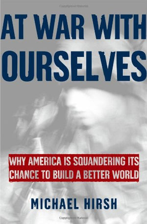 At War With Ourselves: Why America Is Squandering Its Chance To Build A Better World
