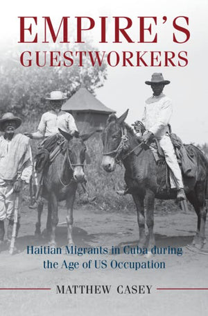 Empire's Guestworkers: Haitian Migrants in Cuba during the Age of US Occupation (AfroLatin America),Used