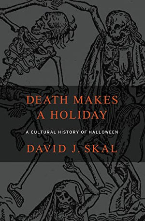 Death Makes A Holiday: A Cultural History Of Halloween