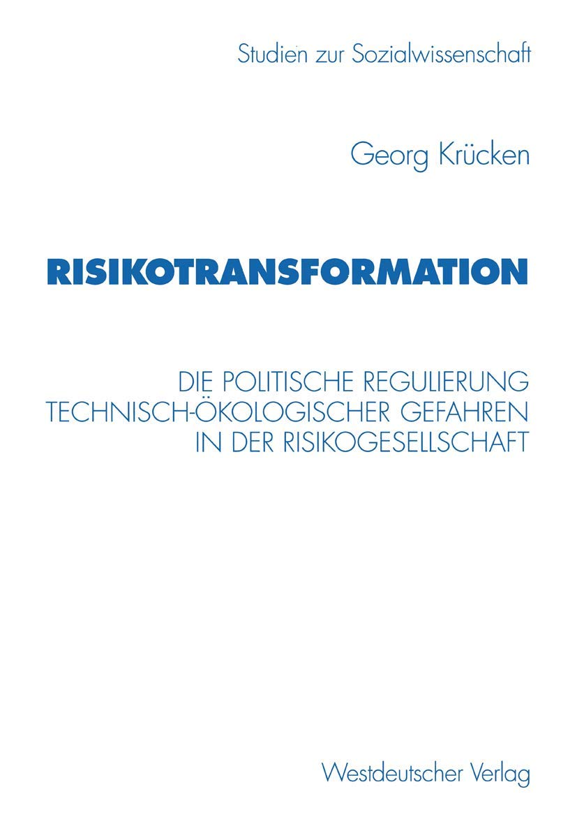 Risikotransformation: Die Politische Regulierung Technischkologischer Gefahren In Der Risikogesellschaft (Studien Zur Sozialwis,Used