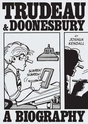Trudeau & Doonesbury: A Biography: The Cartoonist Who Turned The News Into Art