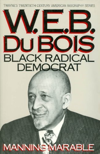 W. E. B. Du Bois: Black Radical Democrat (Twayne's 20th Century American Biography Series),Used