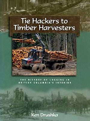 Tie Hackers To Timber Harvesters: The History Of Logging In Bc'S Interior,Used
