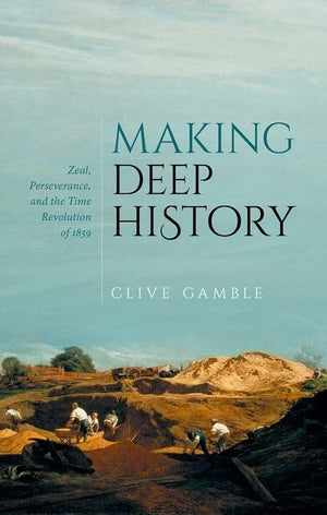 Making Deep History: Zeal, Perseverance, and the Time Revolution of 1859,Used