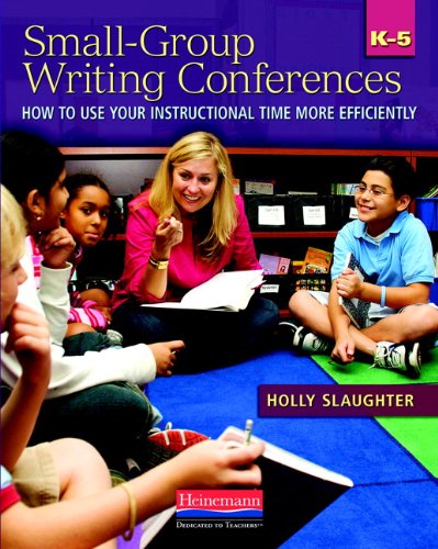 SmallGroup Writing Conferences, K5: How to Use Your Instructional Time More Efficiently,New