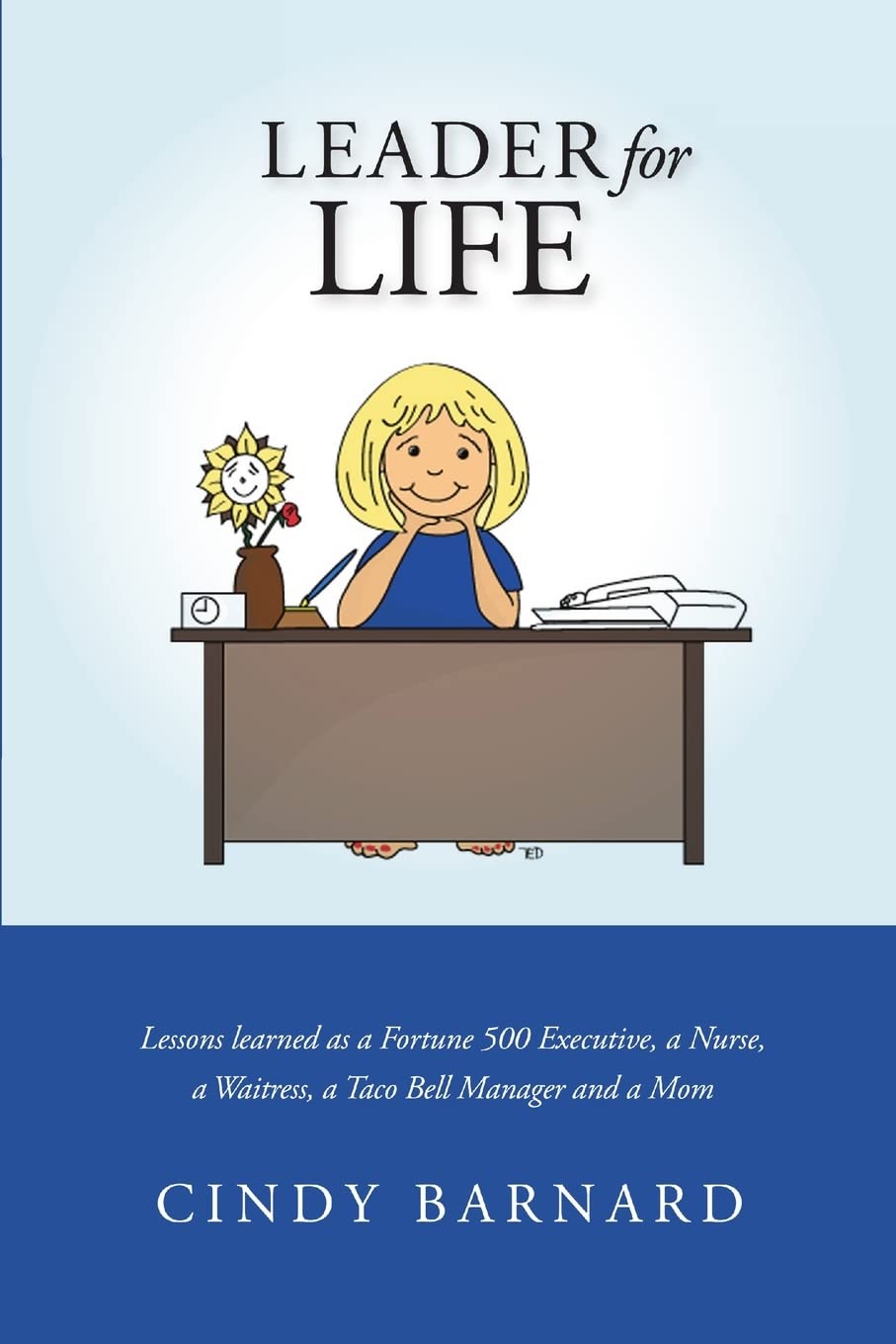 Leader for Life : Lessons learned as a Fortune 500 Executive, a Nurse, a Waitress, a Taco Bell Manager and a Mom,Used