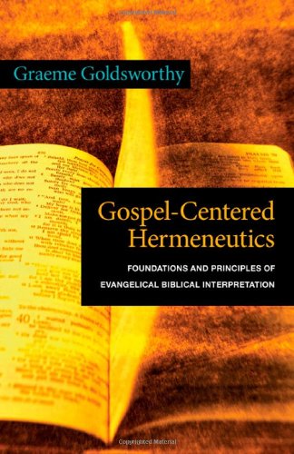 GospelCentered Hermeneutics: Foundations and Principles of Evangelical Biblical Interpretation,New